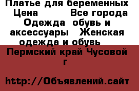 Платье для беременных › Цена ­ 700 - Все города Одежда, обувь и аксессуары » Женская одежда и обувь   . Пермский край,Чусовой г.